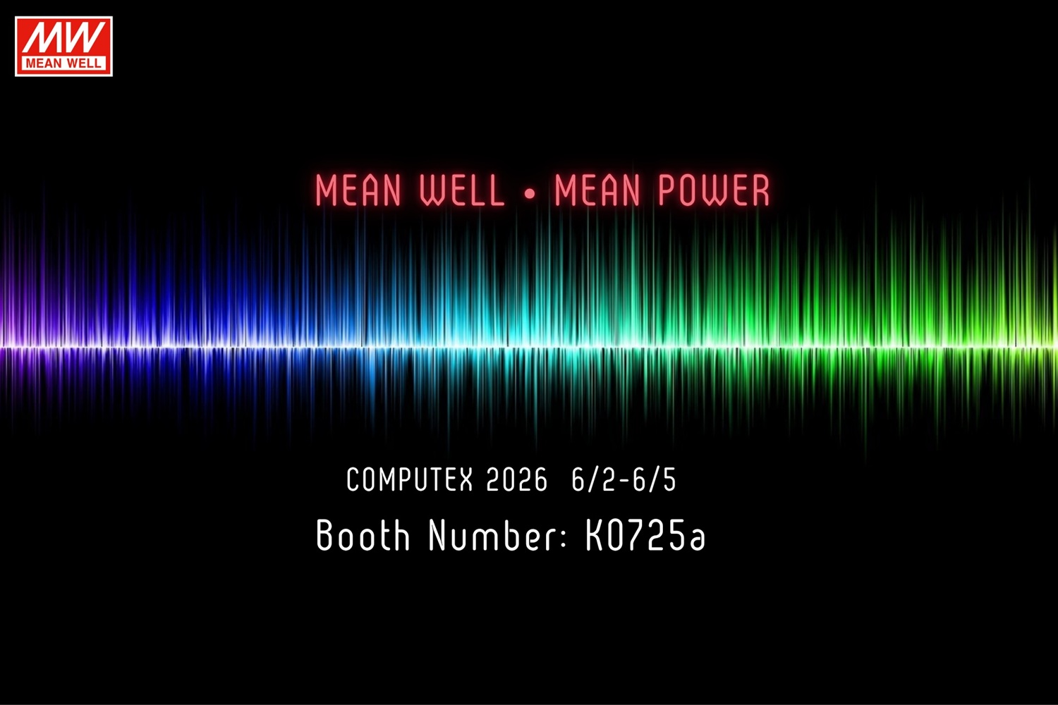 明緯於2026 COMPUTEX展出多款重磅級電源新品,誠摯邀請業界夥伴蒞臨南港展覽館一館一樓K0725a,體驗最新高效能電源技術與創新應用。明緯 明緯於2026 COMPUTEX展出多款重磅級電源新品,誠摯邀請業界夥伴蒞臨南港展覽館一館一樓K0725a,體驗最新高效能電源技術與創新應用。明緯